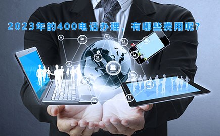 2023年的400电话办理，有哪些费用呢？